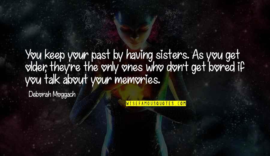 Having 3 Sisters Quotes By Deborah Moggach: You keep your past by having sisters. As