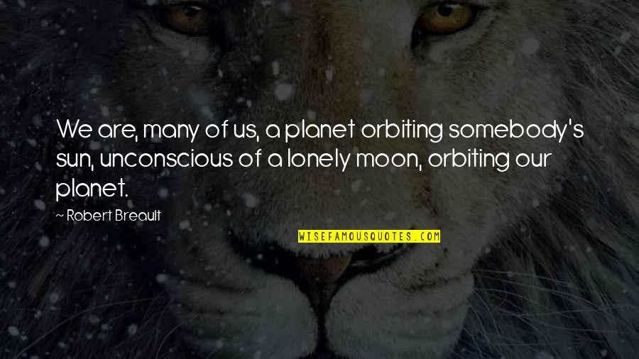 Having 3 Sisters Quotes By Robert Breault: We are, many of us, a planet orbiting