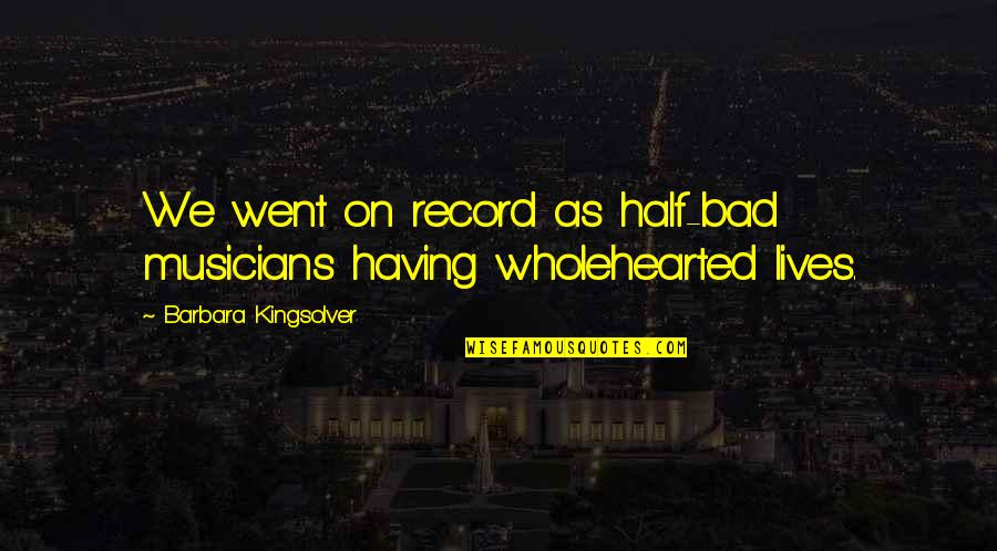 Having 9 Lives Quotes By Barbara Kingsolver: We went on record as half-bad musicians having