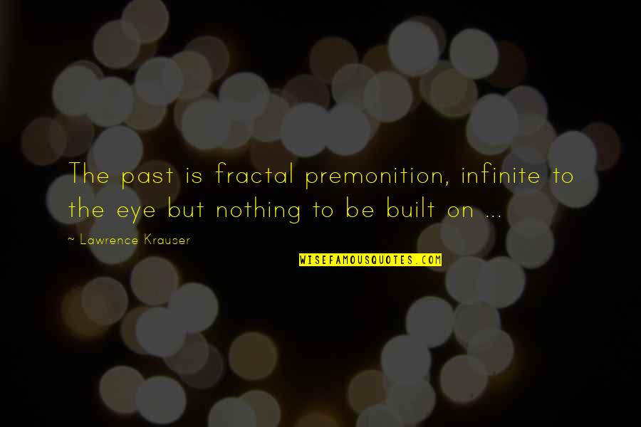 Having A Amazing Girlfriend Quotes By Lawrence Krauser: The past is fractal premonition, infinite to the