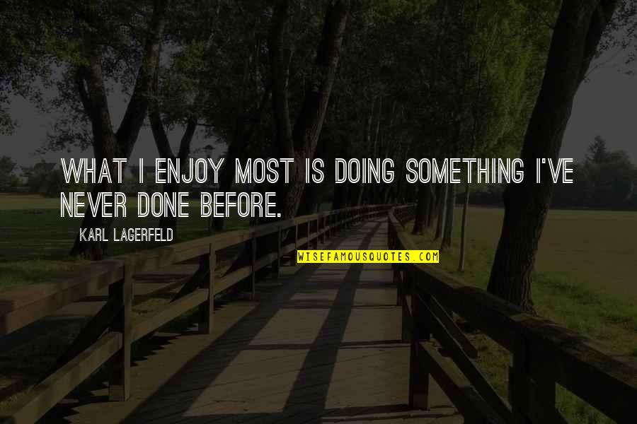 Having A Baby Changes Everything Quotes By Karl Lagerfeld: What I enjoy most is doing something I've Having A Baby Changes Everything Quotes By Karl Lagerfeld: What I enjoy most is doing something I've