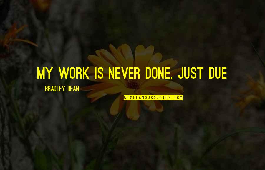 Having A Baby Changing Your Life Quotes By Bradley Dean: My work is never done, just due Having A Baby Changing Your Life Quotes By Bradley Dean: My work is never done, just due