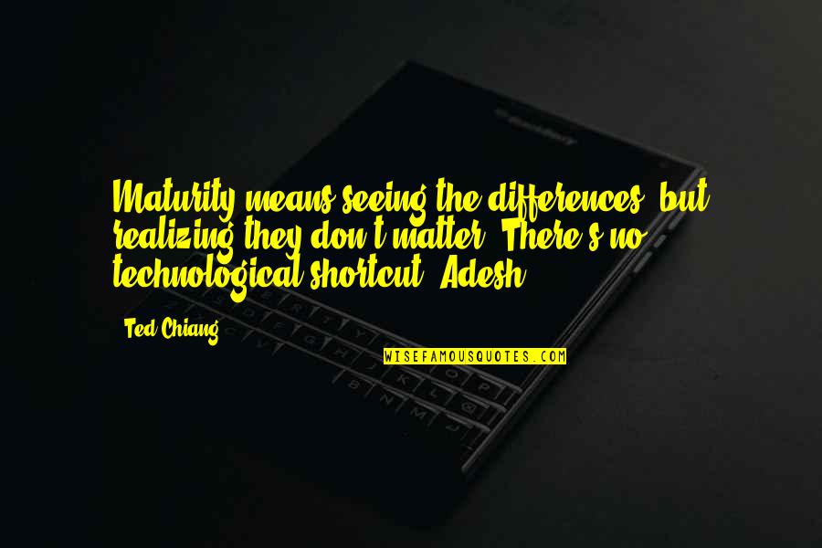 Having A Baby Funny Quotes By Ted Chiang: Maturity means seeing the differences, but realizing they Having A Baby Funny Quotes By Ted Chiang: Maturity means seeing the differences, but realizing they