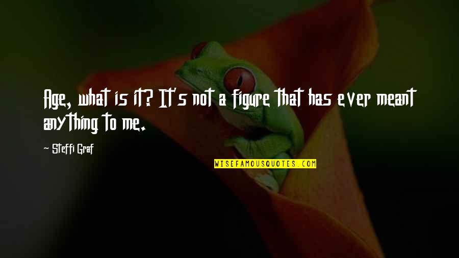 Having A Baby Inspirational Quotes By Steffi Graf: Age, what is it? It's not a figure