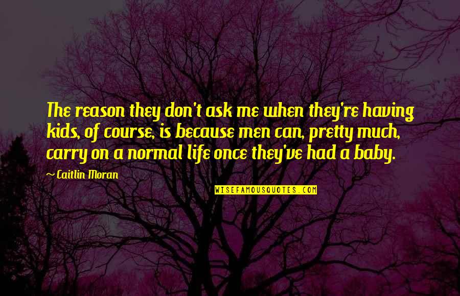 Having A Baby Quotes By Caitlin Moran: The reason they don't ask me when they're Having A Baby Quotes By Caitlin Moran: The reason they don't ask me when they're