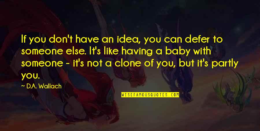 Having A Baby With Someone Quotes By D.A. Wallach: If you don't have an idea, you can