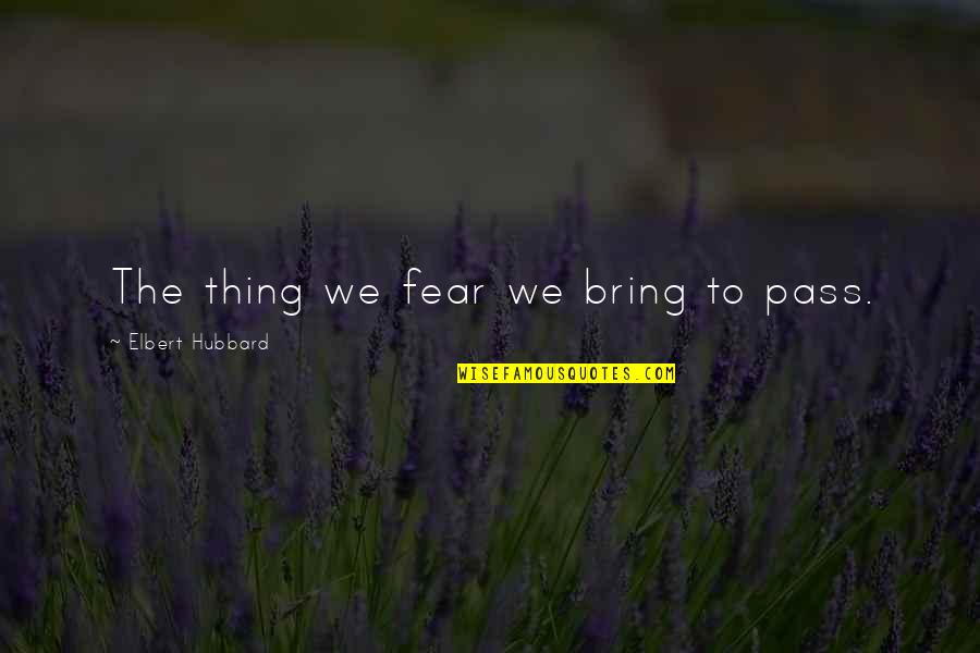 Having A Baby With Someone Quotes By Elbert Hubbard: The thing we fear we bring to pass.
