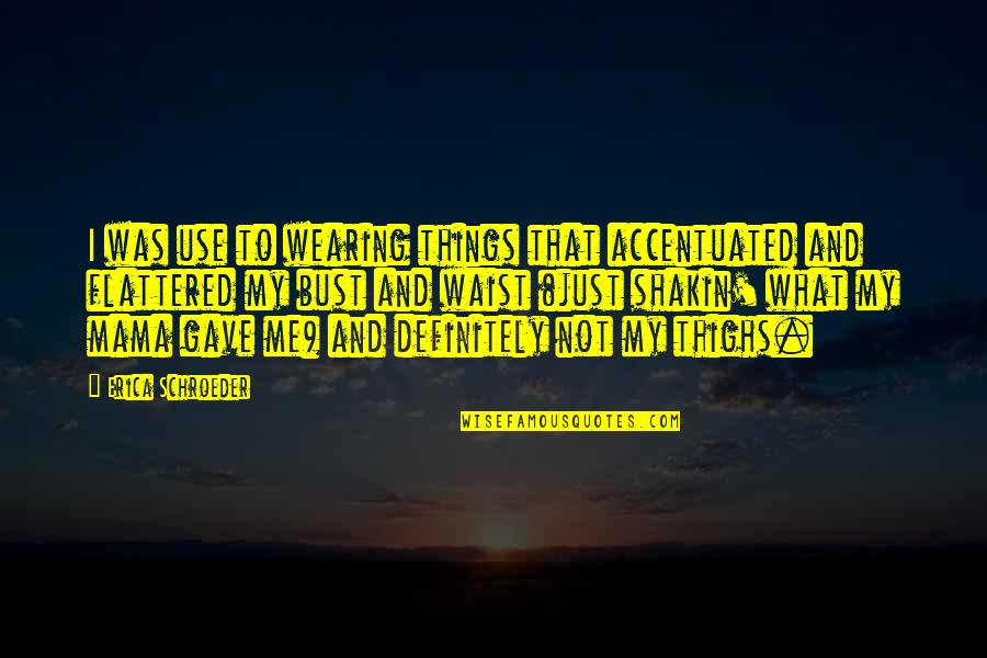 Having A Babyface Quotes By Erica Schroeder: I was use to wearing things that accentuated Having A Babyface Quotes By Erica Schroeder: I was use to wearing things that accentuated