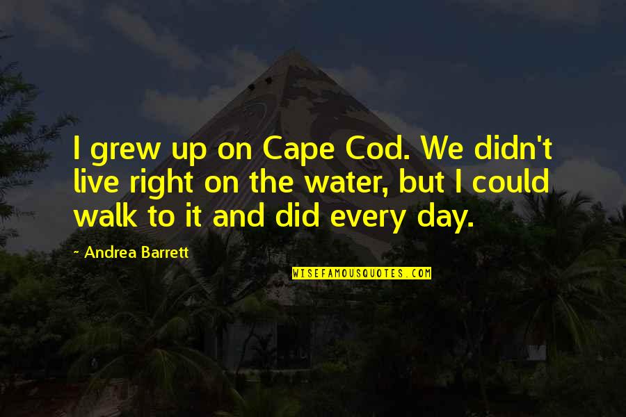 Having A Backup Plan Quotes By Andrea Barrett: I grew up on Cape Cod. We didn't