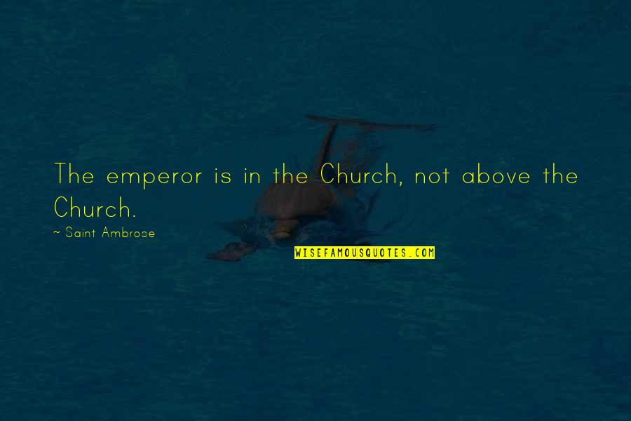 Having A Bad Day At School Quotes By Saint Ambrose: The emperor is in the Church, not above