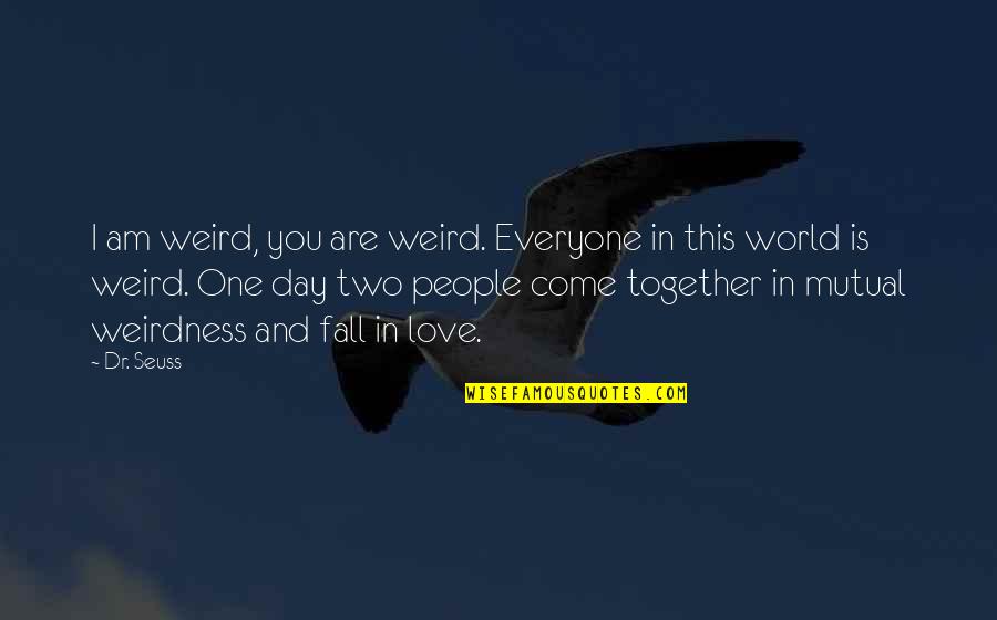 Having A Bad Day At Work Quotes By Dr. Seuss: I am weird, you are weird. Everyone in