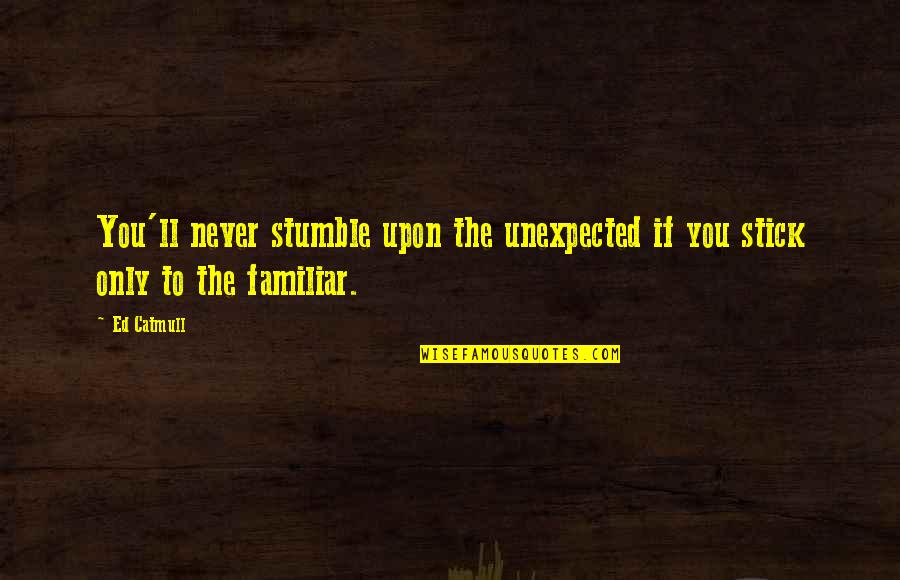 Having A Bad Day Love Quotes By Ed Catmull: You'll never stumble upon the unexpected if you