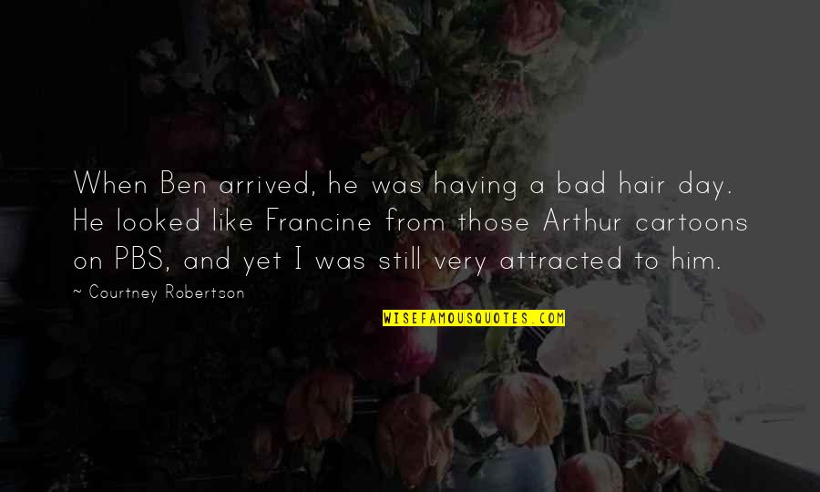 Having A Bad Day Quotes By Courtney Robertson: When Ben arrived, he was having a bad