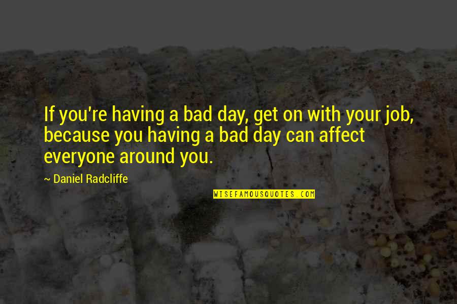 Having A Bad Day Quotes By Daniel Radcliffe: If you're having a bad day, get on