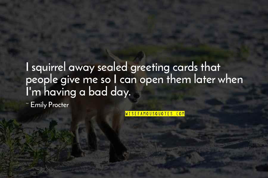 Having A Bad Day Quotes By Emily Procter: I squirrel away sealed greeting cards that people