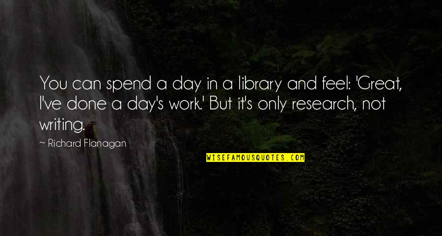 Having A Bad Day Quotes By Richard Flanagan: You can spend a day in a library