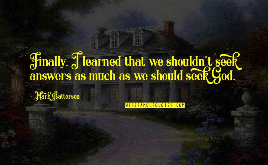 Having A Bad Day Tumblr Quotes By Mark Batterson: Finally, I learned that we shouldn't seek answers