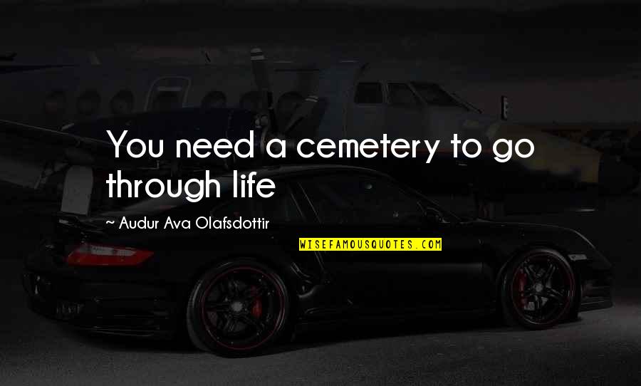 Having A Bad Dream Quotes By Audur Ava Olafsdottir: You need a cemetery to go through life