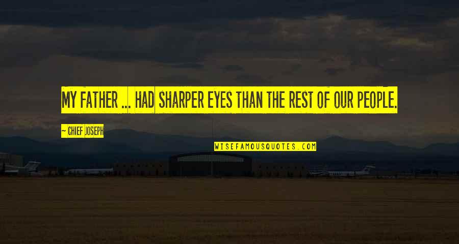 Having A Bad Life Quotes By Chief Joseph: My father ... had sharper eyes than the Having A Bad Life Quotes By Chief Joseph: My father ... had sharper eyes than the