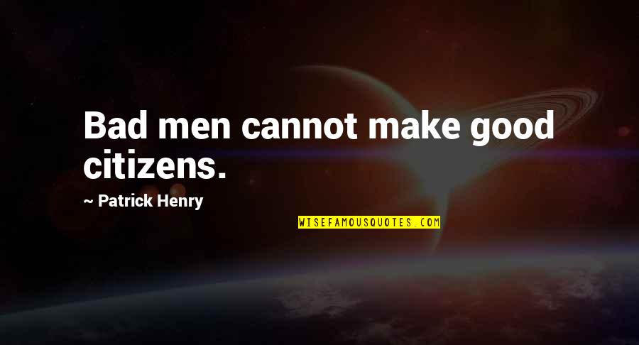 Having A Bad Relationship With Your Mom Quotes By Patrick Henry: Bad men cannot make good citizens.