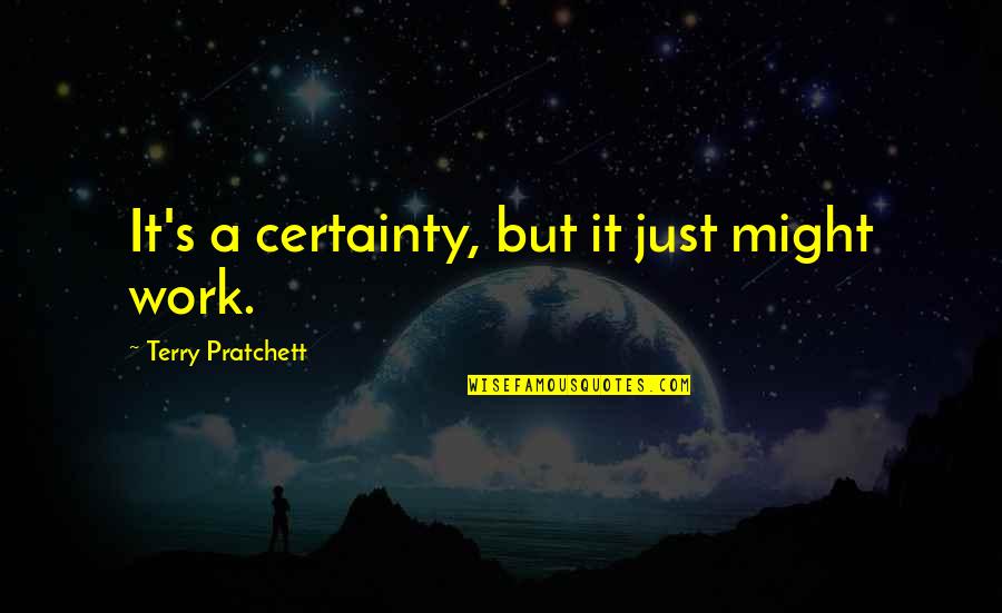 Having A Bad Week Quotes By Terry Pratchett: It's a certainty, but it just might work.