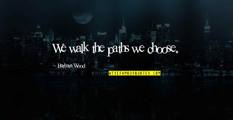 Having A Bestfriend Like A Sister Quotes By Barbara Wood: We walk the paths we choose. Having A Bestfriend Like A Sister Quotes By Barbara Wood: We walk the paths we choose.
