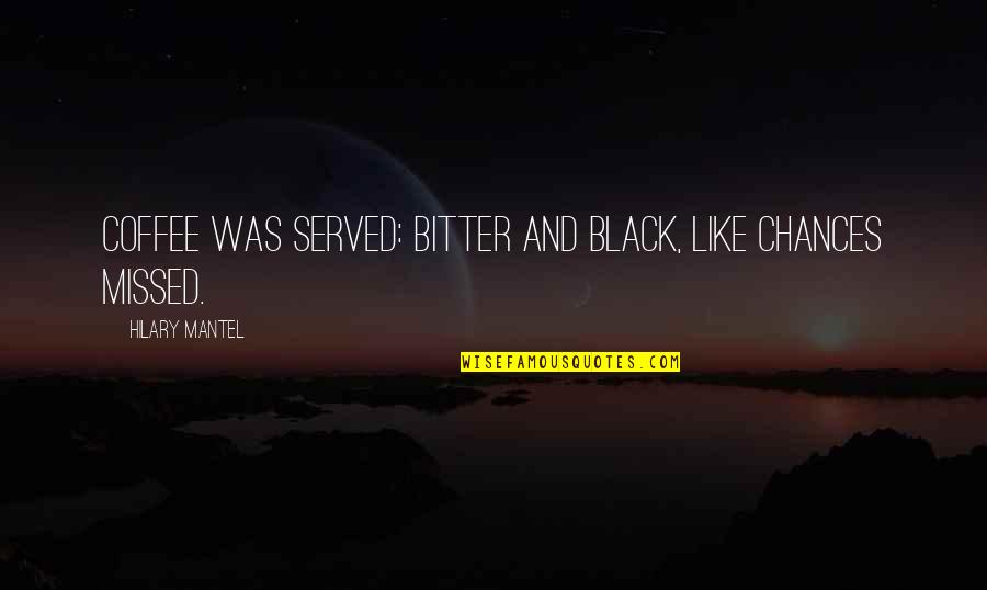 Having A Better Day Tomorrow Quotes By Hilary Mantel: Coffee was served: bitter and black, like chances