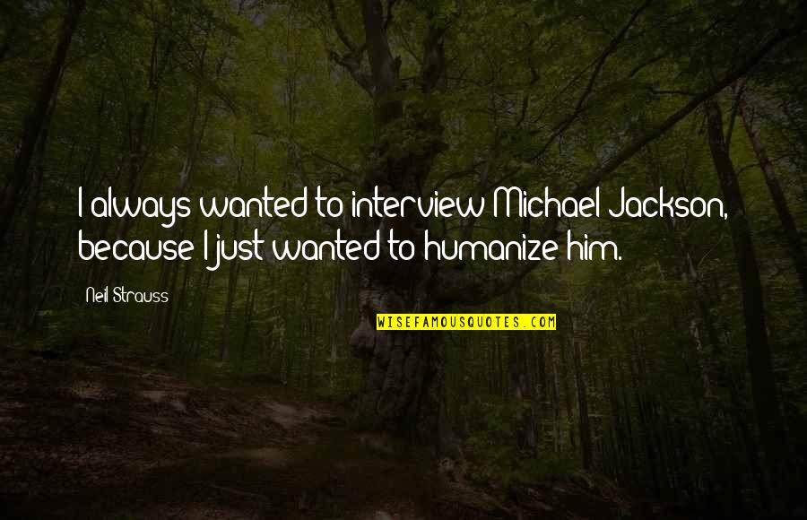 Having A Better Day Tomorrow Quotes By Neil Strauss: I always wanted to interview Michael Jackson, because