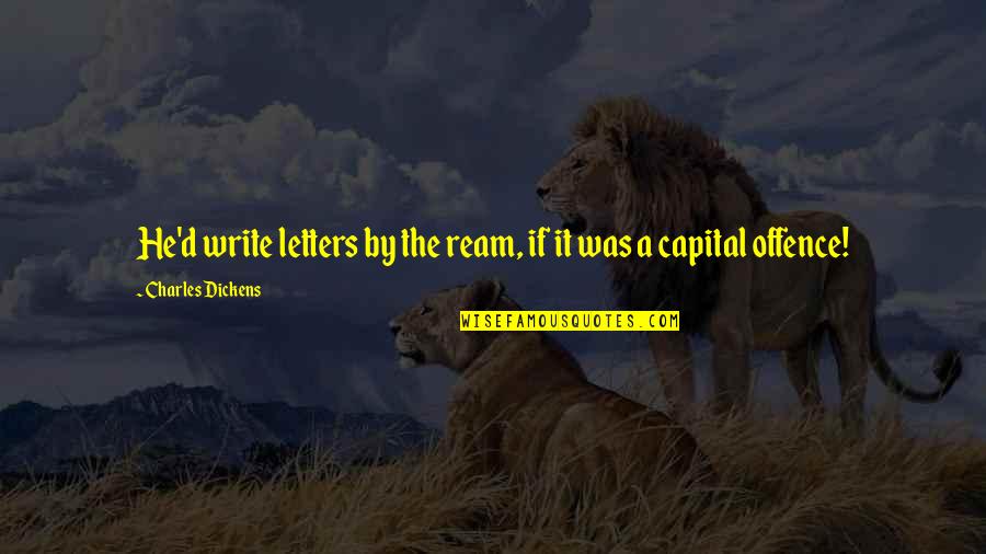 Having A Big Mouth Quotes By Charles Dickens: He'd write letters by the ream, if it Having A Big Mouth Quotes By Charles Dickens: He'd write letters by the ream, if it