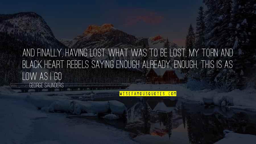 Having A Black Heart Quotes By George Saunders: And finally, having lost what was to be