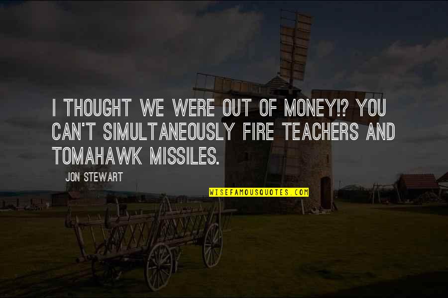 Having A Black Soul Quotes By Jon Stewart: I thought we were out of money!? You