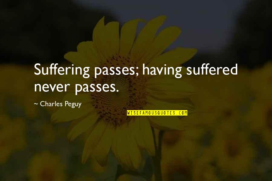 Having A Boy Quotes By Charles Peguy: Suffering passes; having suffered never passes.