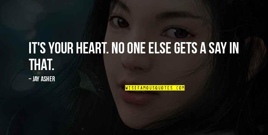 Having A Boy Quotes By Jay Asher: It's your heart. No one else gets a