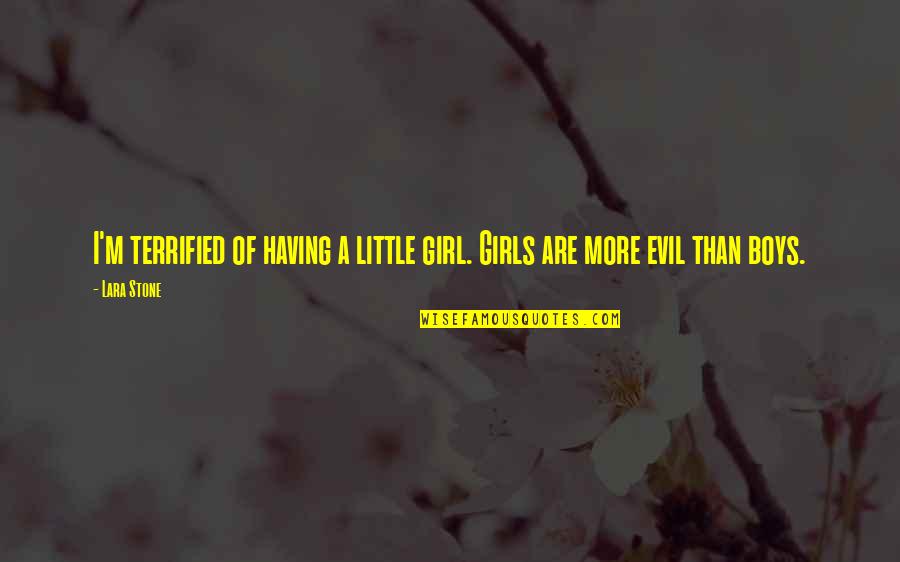 Having A Boy Quotes By Lara Stone: I'm terrified of having a little girl. Girls