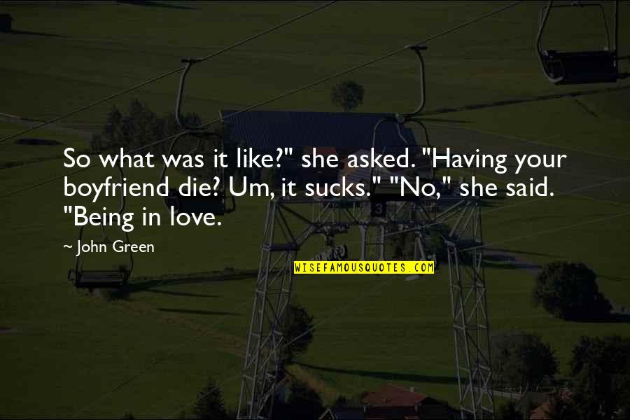 Having A Boyfriend Quotes By John Green: So what was it like?" she asked. "Having Having A Boyfriend Quotes By John Green: So what was it like?" she asked. "Having