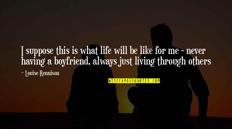 Having A Boyfriend Quotes By Louise Rennison: I suppose this is what life will be Having A Boyfriend Quotes By Louise Rennison: I suppose this is what life will be