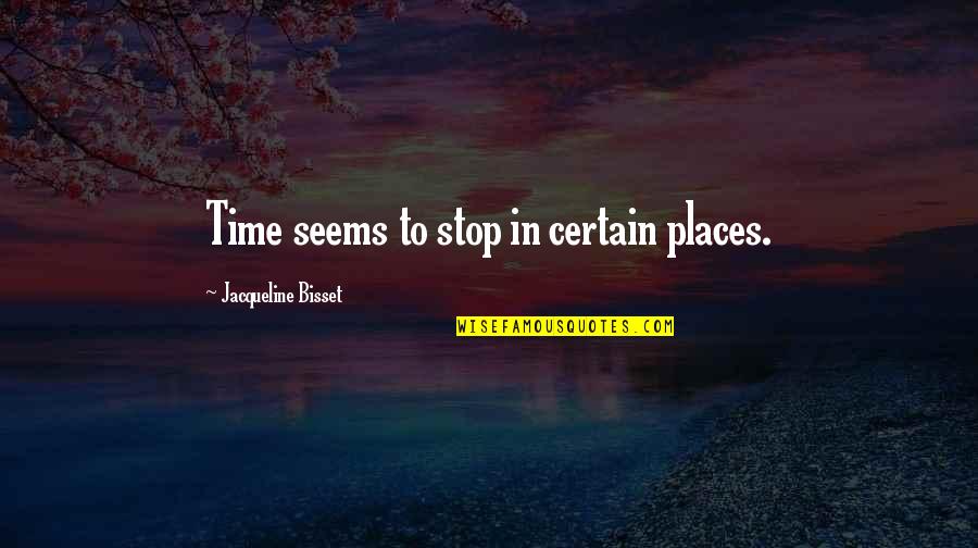 Having A Brave Heart Quotes By Jacqueline Bisset: Time seems to stop in certain places. Having A Brave Heart Quotes By Jacqueline Bisset: Time seems to stop in certain places.
