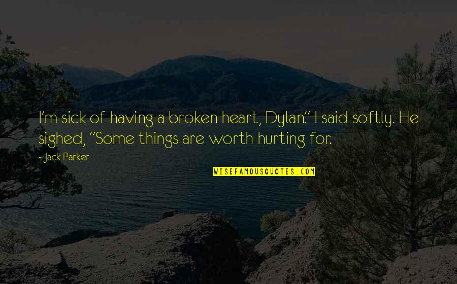 Having A Broken Heart Quotes By Jack Parker: I'm sick of having a broken heart, Dylan."
