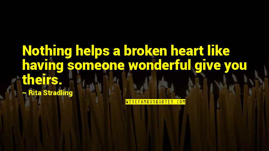 Having A Broken Heart Quotes By Rita Stradling: Nothing helps a broken heart like having someone
