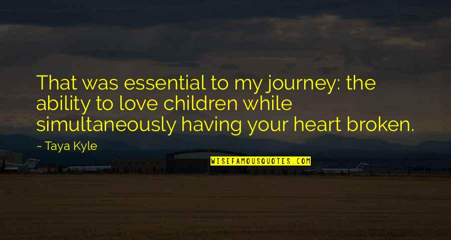 Having A Broken Heart Quotes By Taya Kyle: That was essential to my journey: the ability