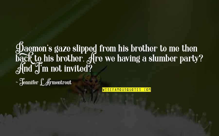 Having A Brother Quotes By Jennifer L. Armentrout: Daemon's gaze slipped from his brother to me Having A Brother Quotes By Jennifer L. Armentrout: Daemon's gaze slipped from his brother to me