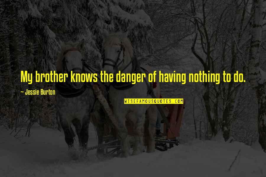 Having A Brother Quotes By Jessie Burton: My brother knows the danger of having nothing