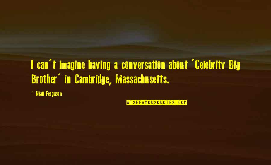 Having A Brother Quotes By Niall Ferguson: I can't imagine having a conversation about 'Celebrity