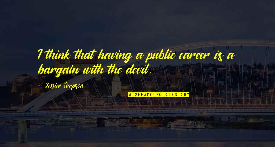 Having A Career Quotes By Jessica Simpson: I think that having a public career is