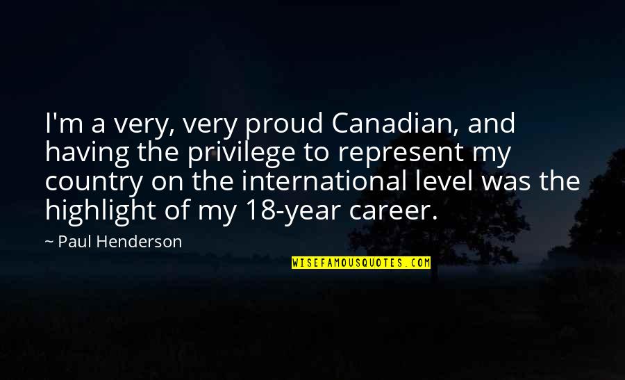 Having A Career Quotes By Paul Henderson: I'm a very, very proud Canadian, and having