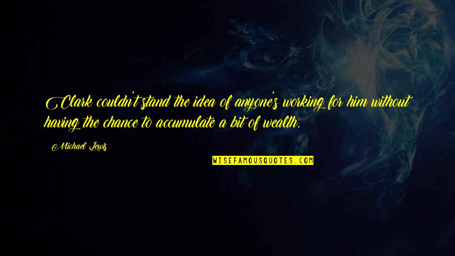 Having A Chance Quotes By Michael Lewis: Clark couldn't stand the idea of anyone's working Having A Chance Quotes By Michael Lewis: Clark couldn't stand the idea of anyone's working