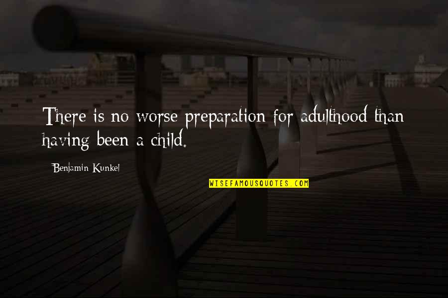Having A Child Quotes By Benjamin Kunkel: There is no worse preparation for adulthood than