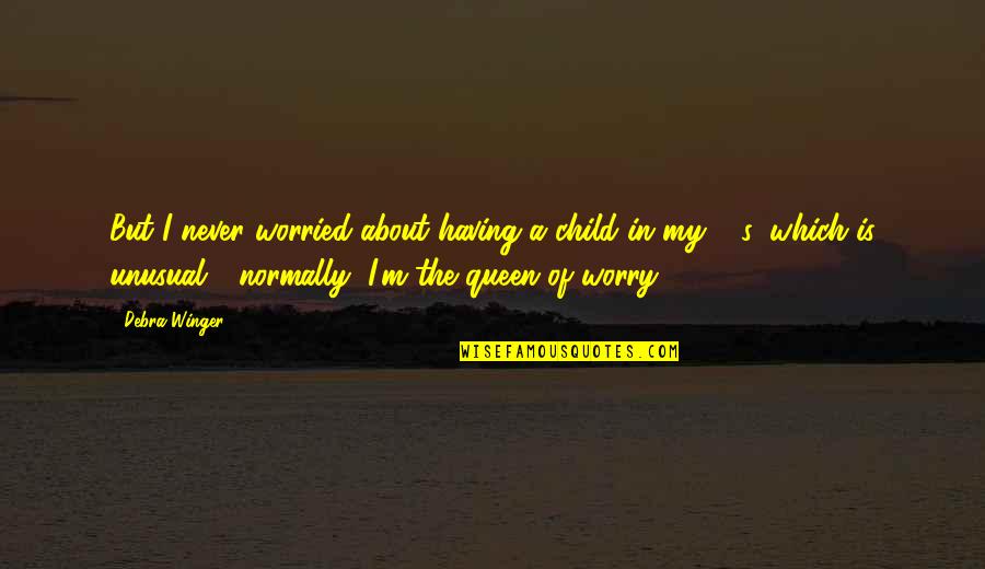 Having A Child Quotes By Debra Winger: But I never worried about having a child