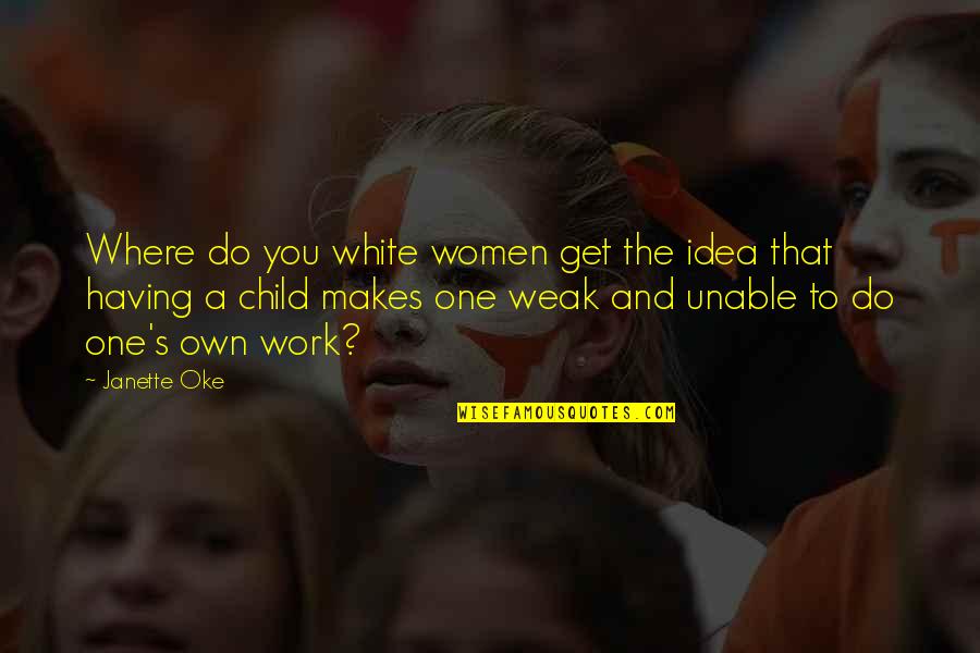 Having A Child Quotes By Janette Oke: Where do you white women get the idea
