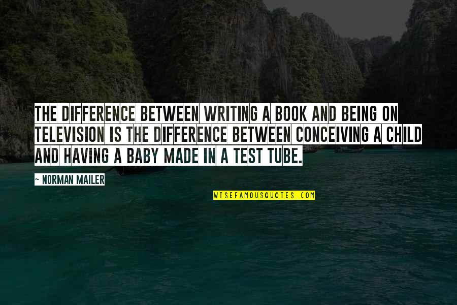 Having A Child Quotes By Norman Mailer: The difference between writing a book and being